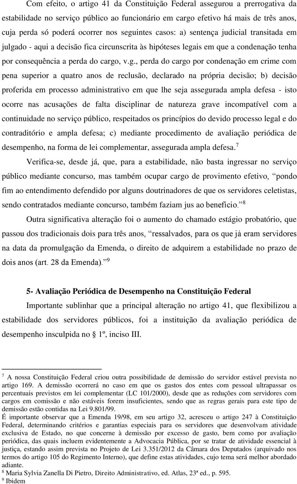 por condenação em crime com pena superior a quatro anos de reclusão, declarado na própria decisão; b) decisão proferida em processo administrativo em que lhe seja assegurada ampla defesa - isto