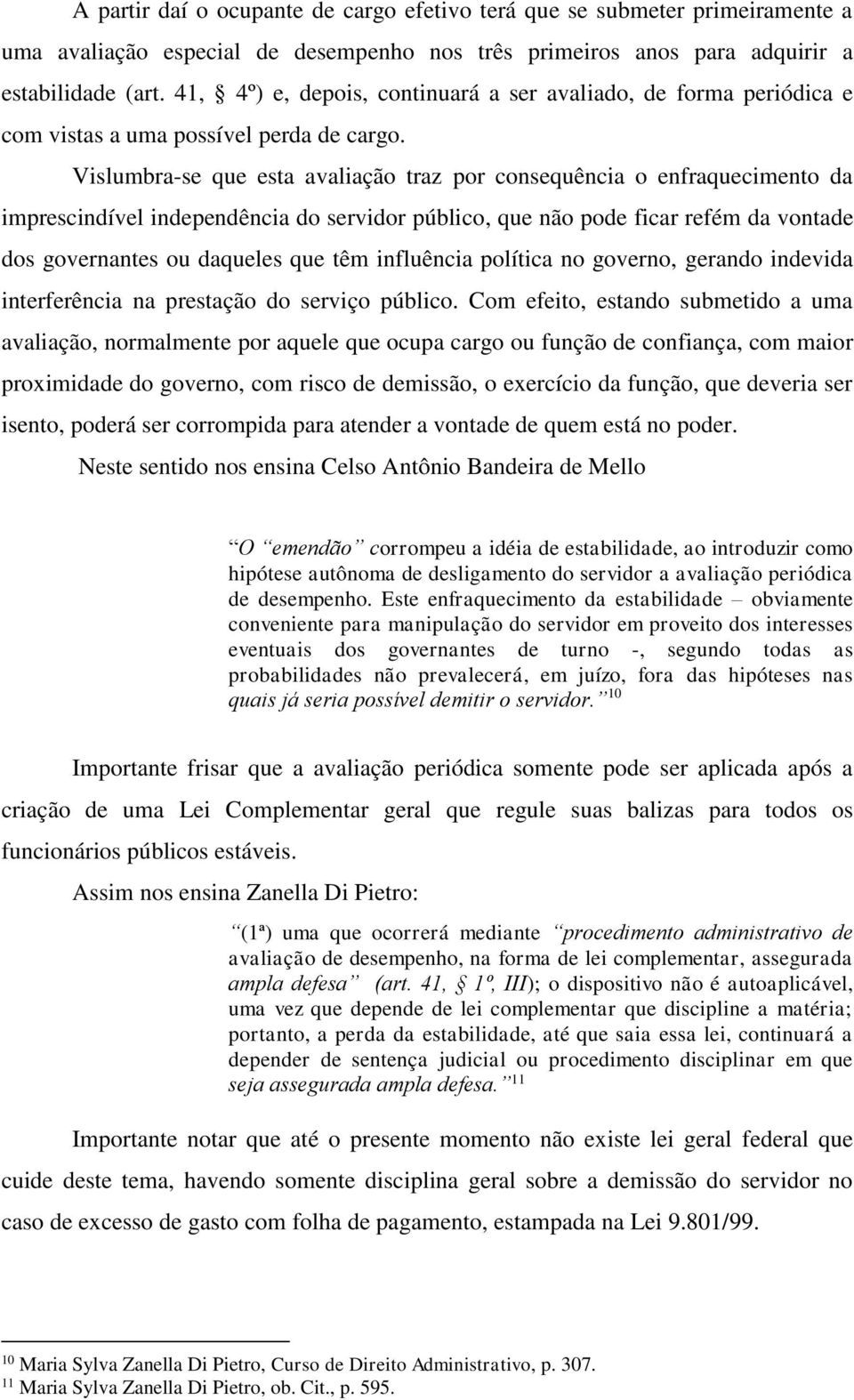 Vislumbra-se que esta avaliação traz por consequência o enfraquecimento da imprescindível independência do servidor público, que não pode ficar refém da vontade dos governantes ou daqueles que têm