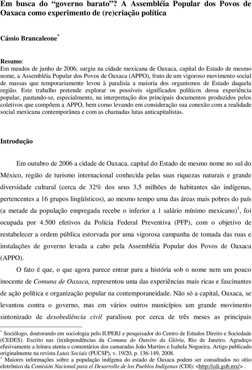 mesmo nome, a Assembléia Popular dos Povos de Oaxaca (APPO), fruto de um vigoroso movimento social de massas que temporariamente levou à paralisia a maioria dos organismos de Estado daquela região.