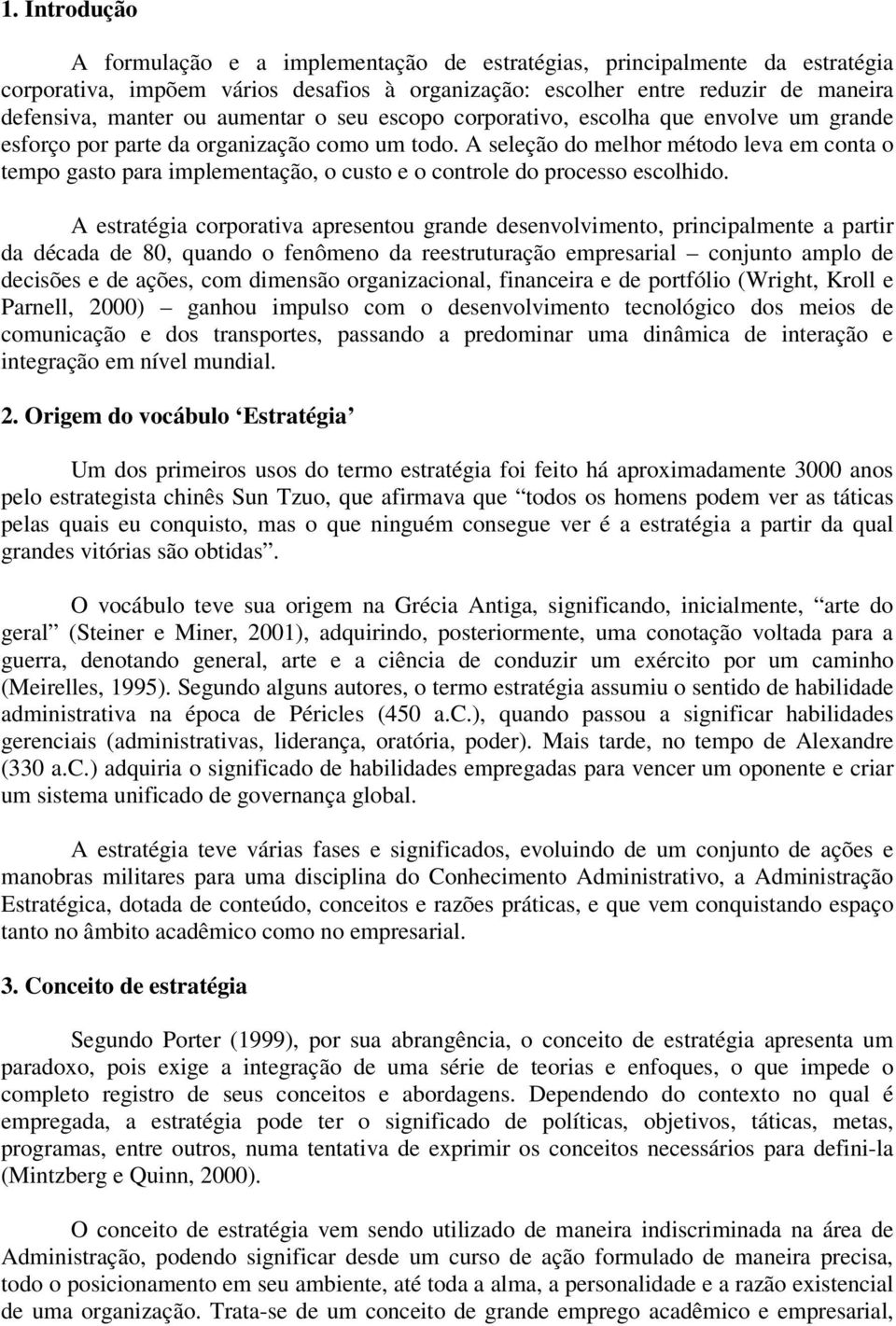 A seleção do melhor método leva em conta o tempo gasto para implementação, o custo e o controle do processo escolhido.