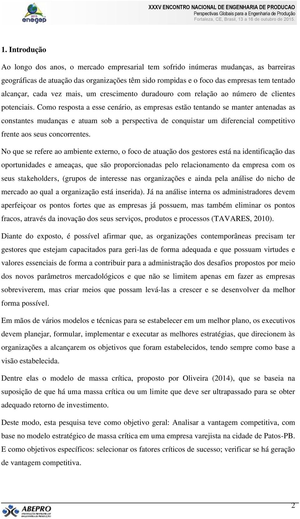 Como resposta a esse cenário, as empresas estão tentando se manter antenadas as constantes mudanças e atuam sob a perspectiva de conquistar um diferencial competitivo frente aos seus concorrentes.