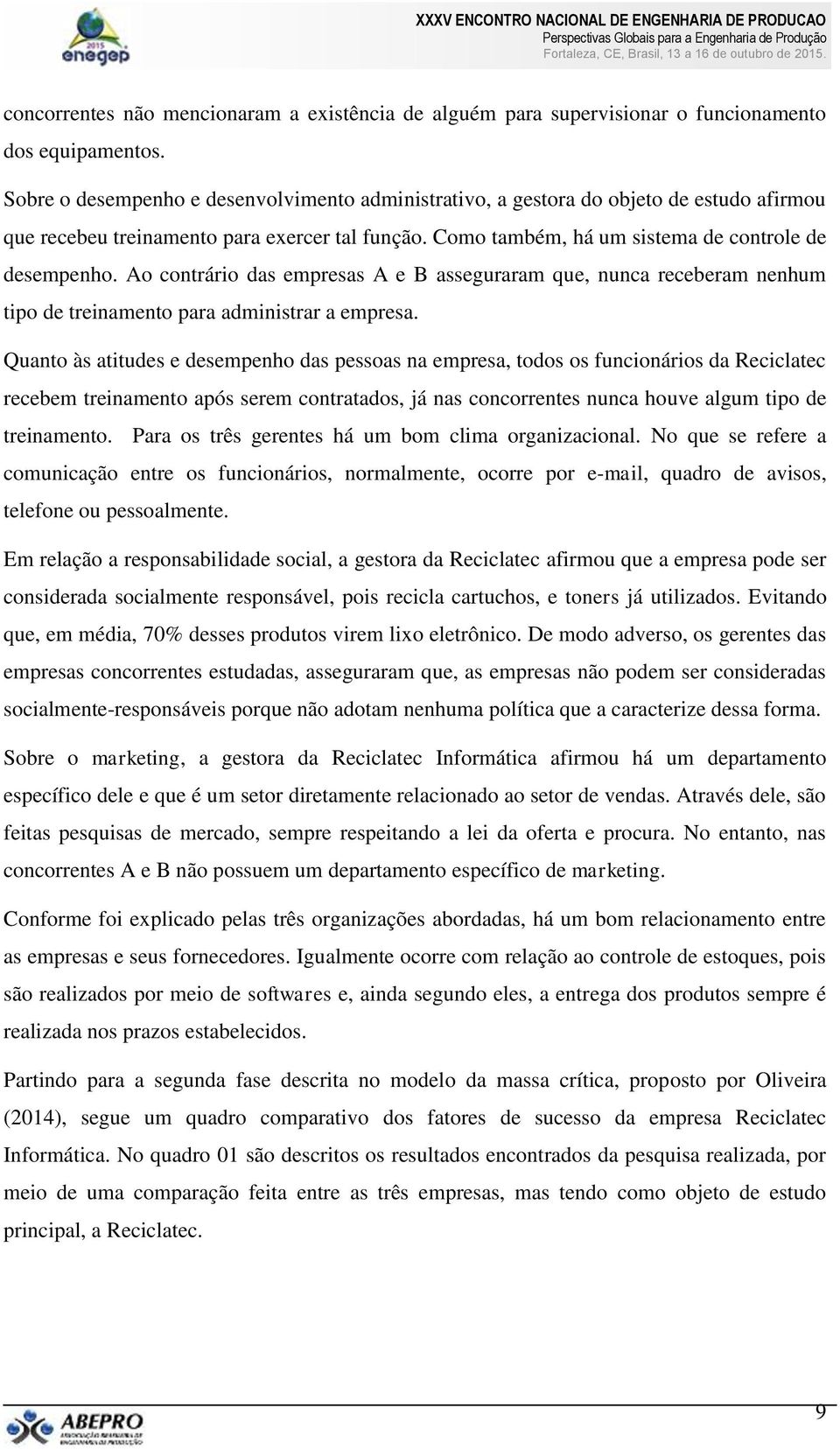 Ao contrário das empresas A e B asseguraram que, nunca receberam nenhum tipo de treinamento para administrar a empresa.