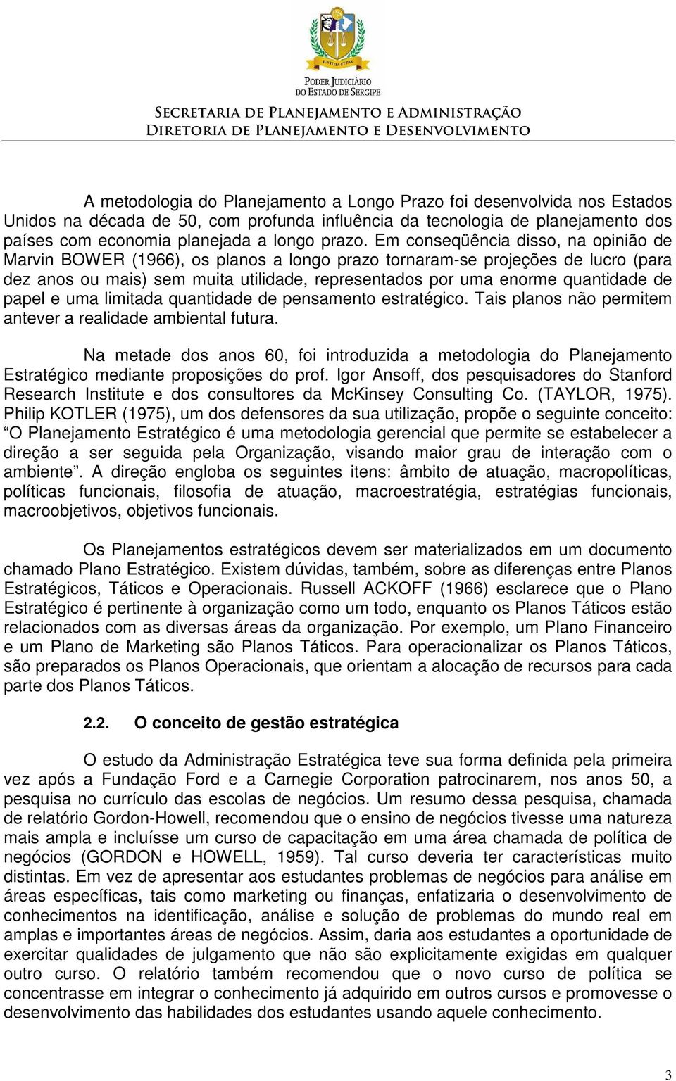 de papel e uma limitada quantidade de pensamento estratégico. Tais planos não permitem antever a realidade ambiental futura.