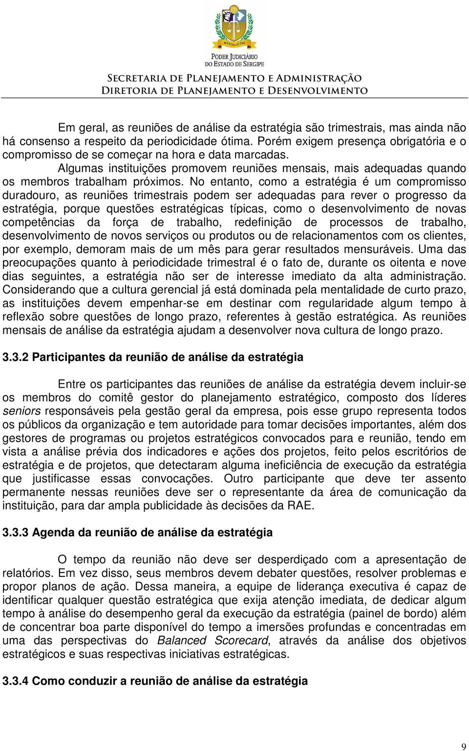 No entanto, como a estratégia é um compromisso duradouro, as reuniões trimestrais podem ser adequadas para rever o progresso da estratégia, porque questões estratégicas típicas, como o