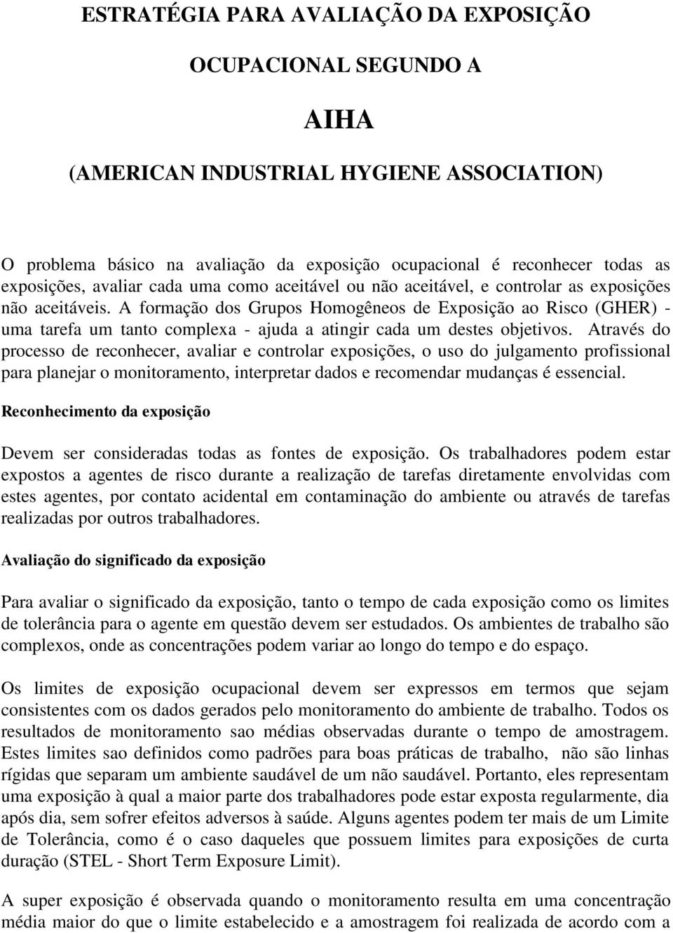 A formação dos Grupos Homogêneos de Exposição ao Risco (GHER) - uma tarefa um tanto complexa - ajuda a atingir cada um destes objetivos.