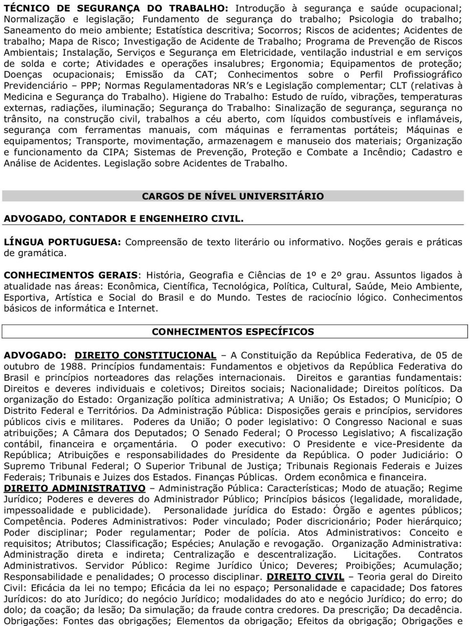 Segurança em Eletricidade, ventilação industrial e em serviços de solda e corte; Atividades e operações insalubres; Ergonomia; Equipamentos de proteção; Doenças ocupacionais; Emissão da CAT;