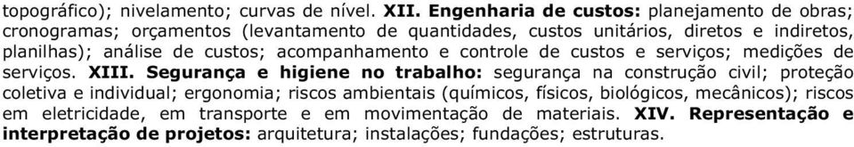 de custos; acompanhamento e controle de custos e serviços; medições de serviços. XIII.