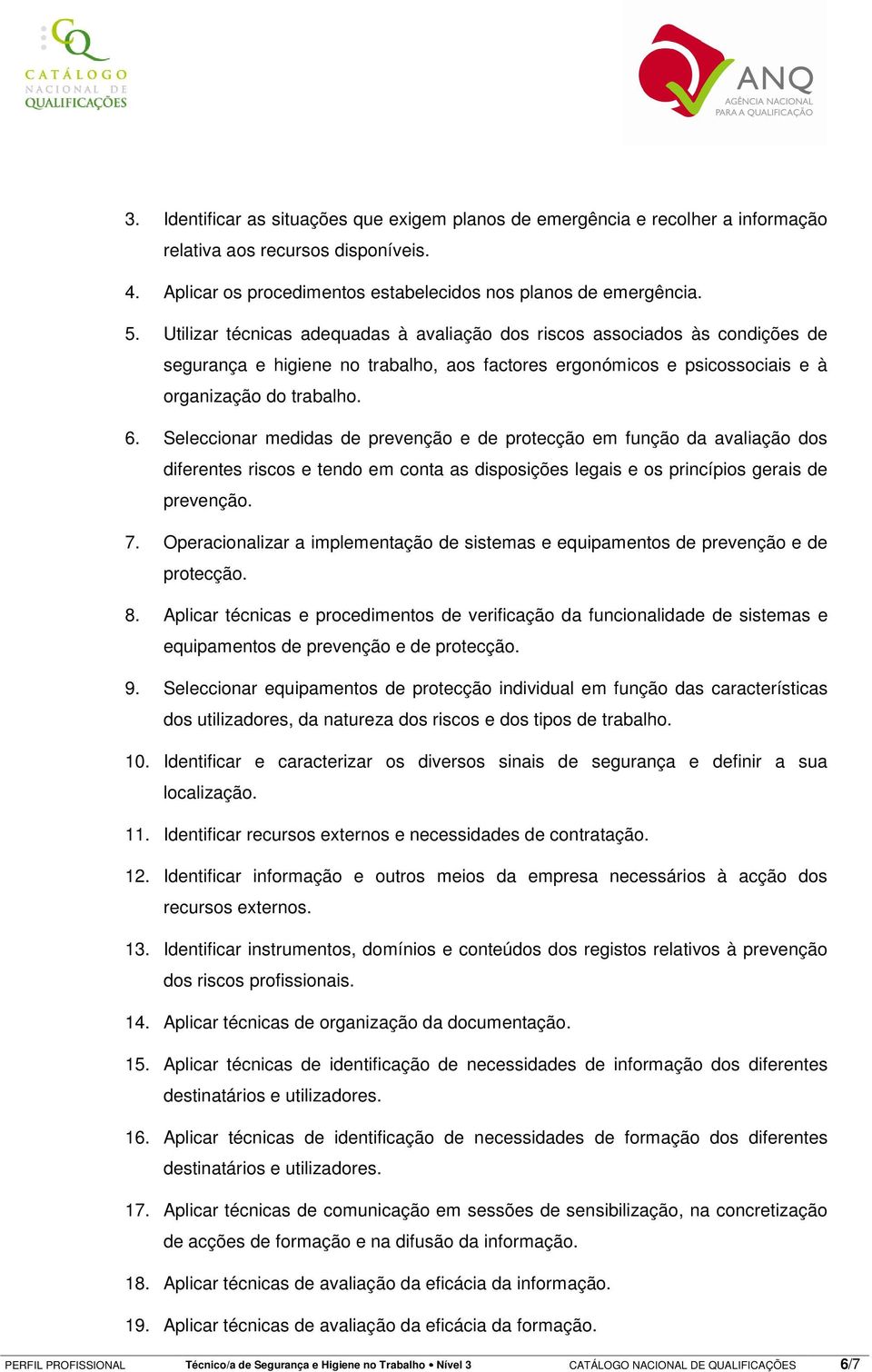 Seleccionar medidas de prevenção e de protecção em função da avaliação dos diferentes riscos e tendo em conta as disposições legais e os princípios gerais de prevenção. 7.