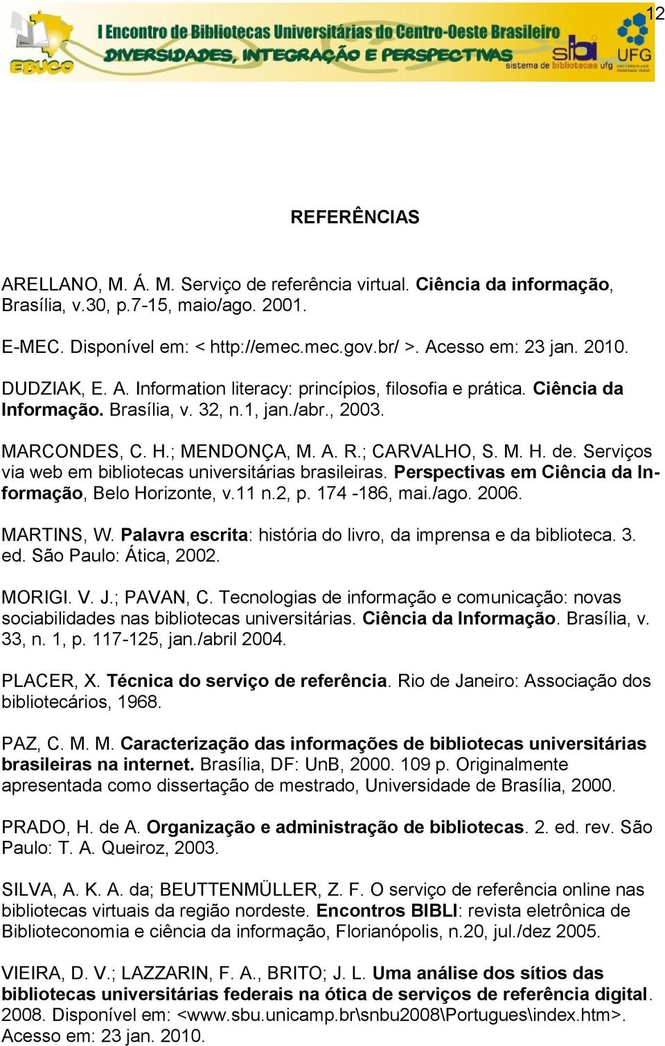 Serviços via web em bibliotecas universitárias brasileiras. Perspectivas em Ciência da Informação, Belo Horizonte, v.11 n.2, p. 174-186, mai./ago. 2006. MARTINS, W.