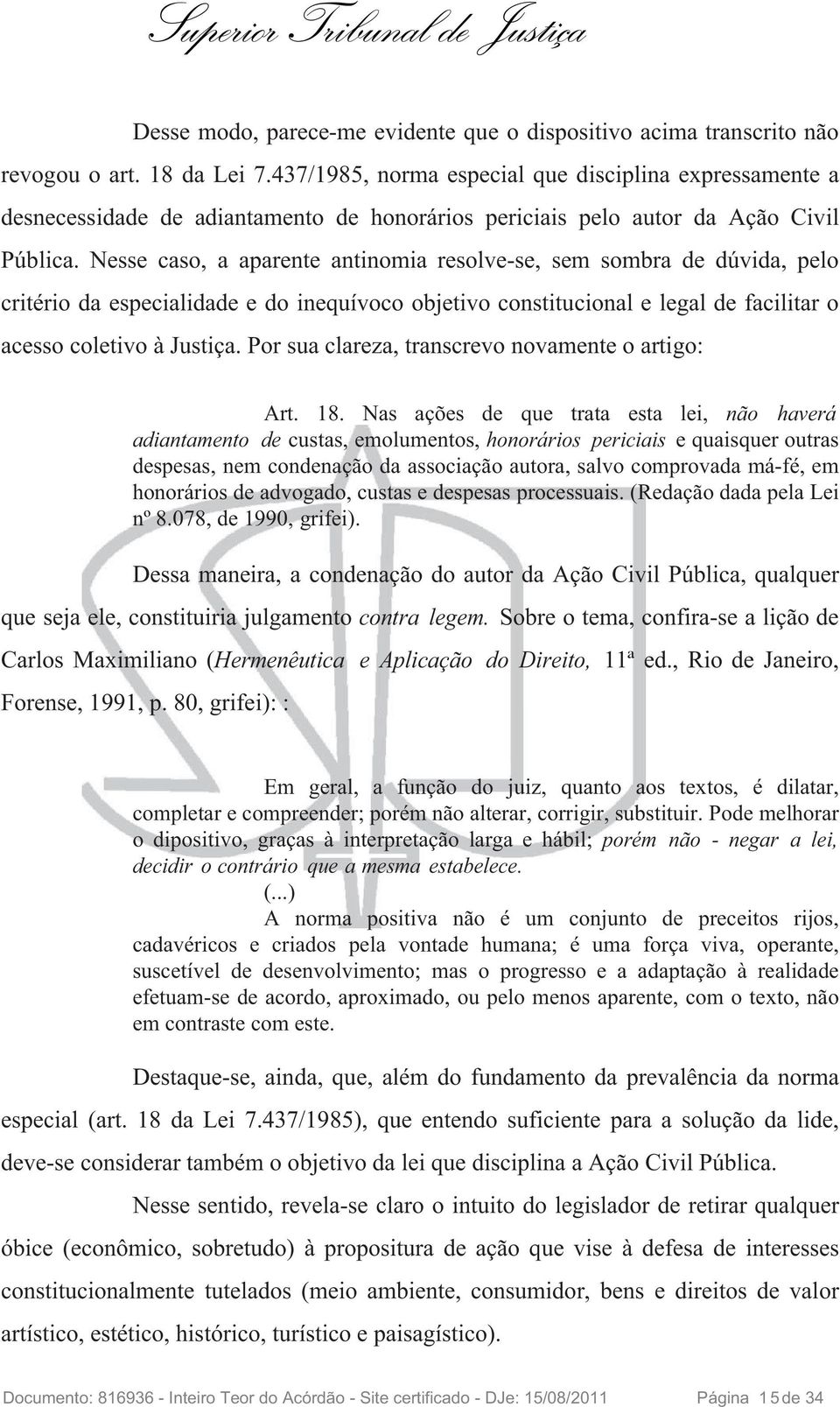 Nesse caso, a aparente antinomia resolve-se, sem sombra de dúvida, pelo critério da especialidade e do inequívoco objetivo constitucional e legal de facilitar o acesso coletivo à Justiça.