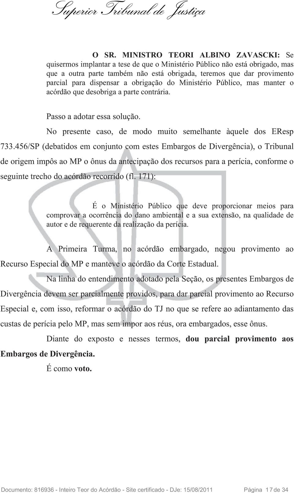 456/SP(debatidos em conjunto com estes Embargos de Divergência), o Tribunal deorigemimpôsaompoônusdaantecipaçãodosrecursosparaaperícia,conformeo seguinte trecho do acórdão recorrido(fl.