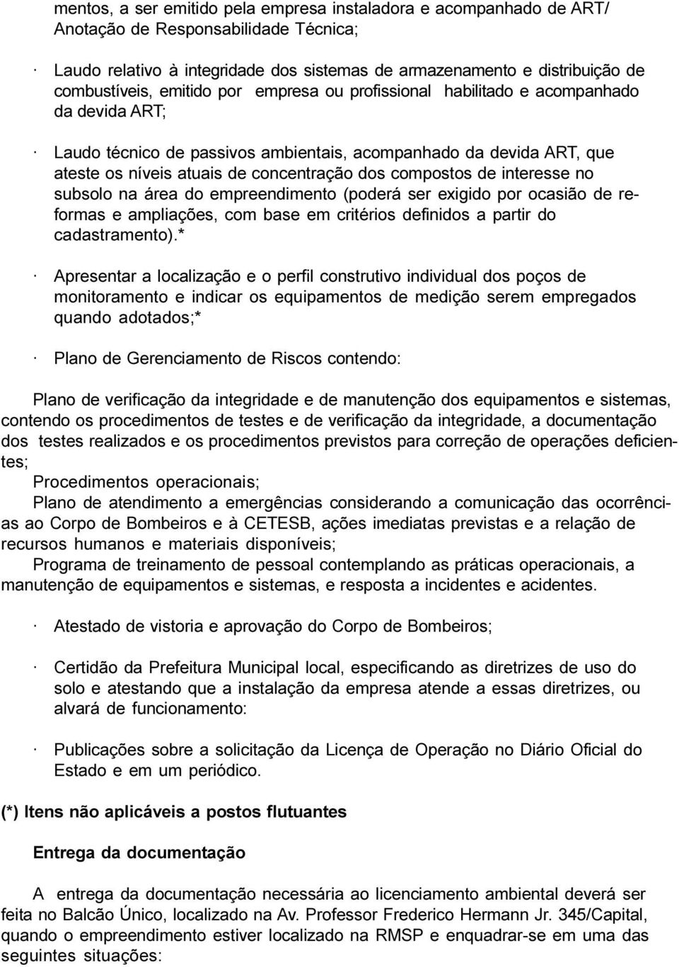 de interesse no subsolo na área do empreendimento (poderá ser exigido por ocasião de reformas e ampliações, com base em critérios definidos a partir do cadastramento) * Apresentar a localização e o