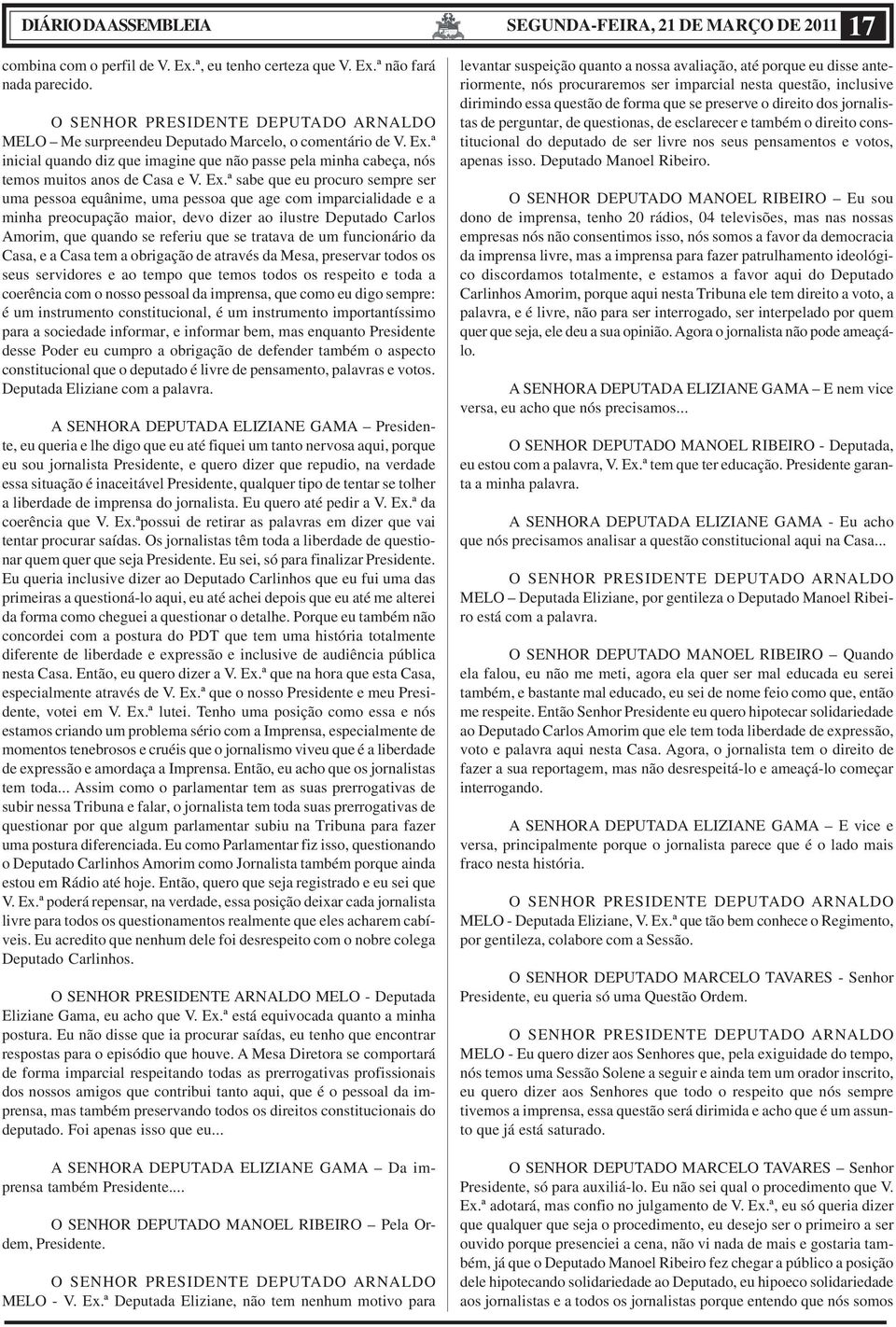 tratava de um funcionário da Casa, e a Casa tem a obrigação de através da Mesa, preservar todos os seus servidores e ao tempo que temos todos os respeito e toda a coerência com o nosso pessoal da