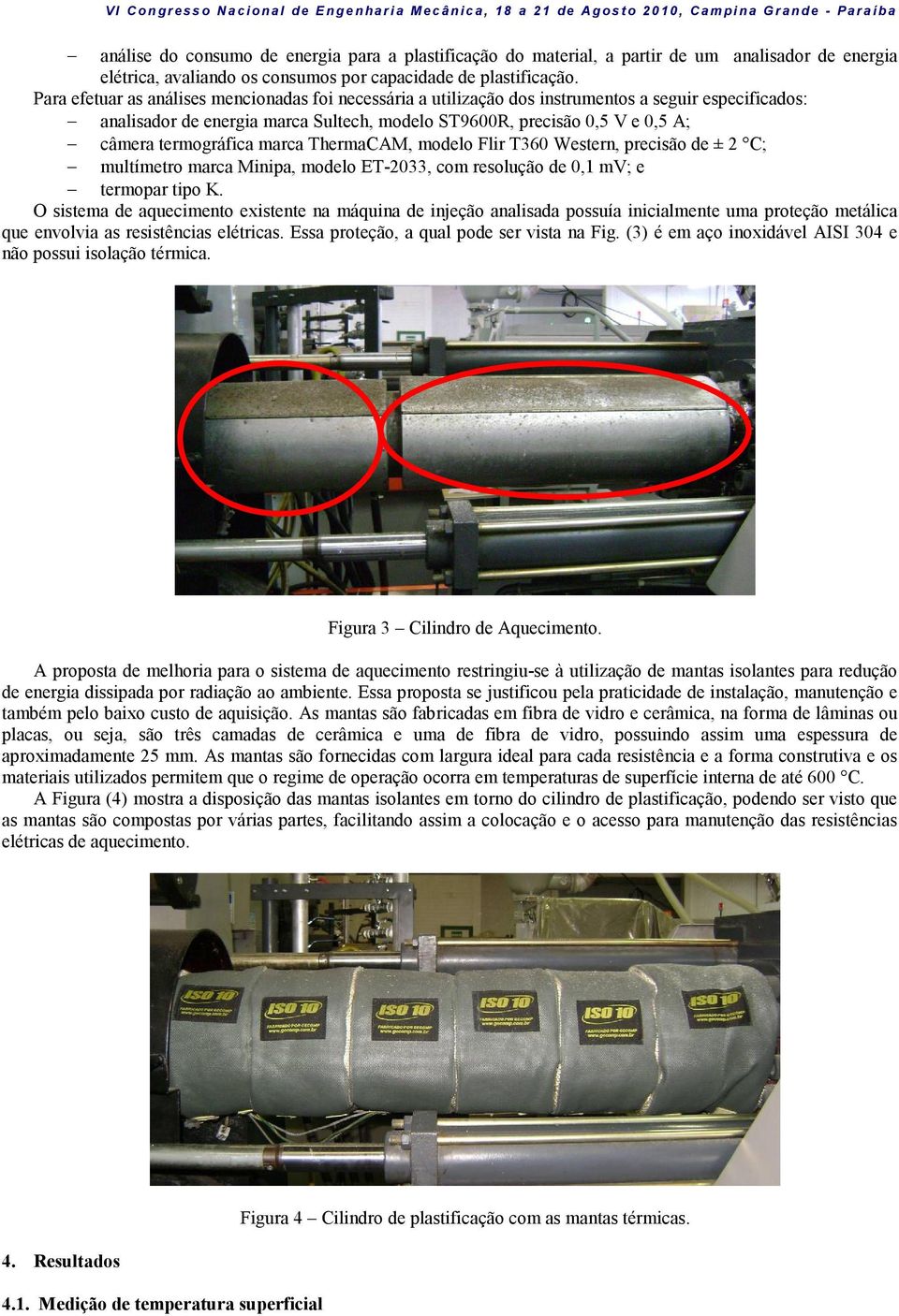 termográfica marca ThermaCAM, modelo Flir T360 Western, precisão de ± 2 C; multímetro marca Minipa, modelo ET-2033, com resolução de 0,1 mv; e termopar tipo K.