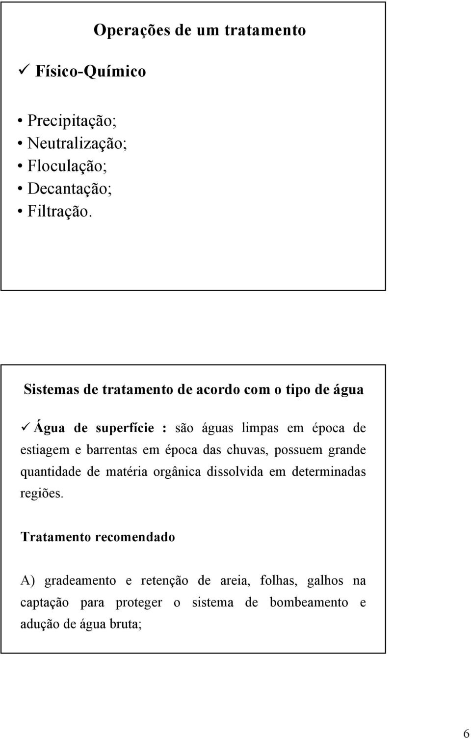 barrentas em época das chuvas, possuem grande quantidade de matéria orgânica dissolvida em determinadas regiões.