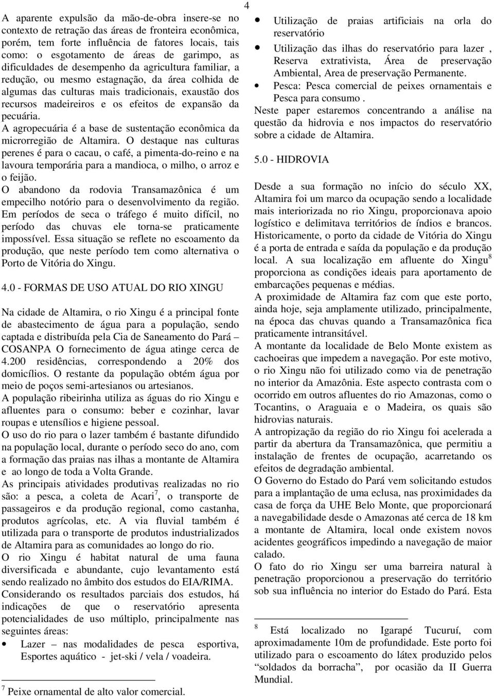 expansão da pecuária. A agropecuária é a base de sustentação econômica da microrregião de Altamira.