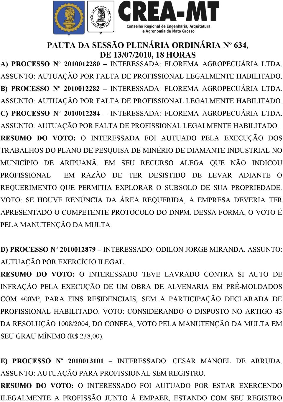 RESUMO DO VOTO: O INTERESSADA FOI AUTUADO PELA EXECUÇÃO DOS TRABALHOS DO PLANO DE PESQUISA DE MINÉRIO DE DIAMANTE INDUSTRIAL NO MUNICÍPIO DE ARIPUANÃ.