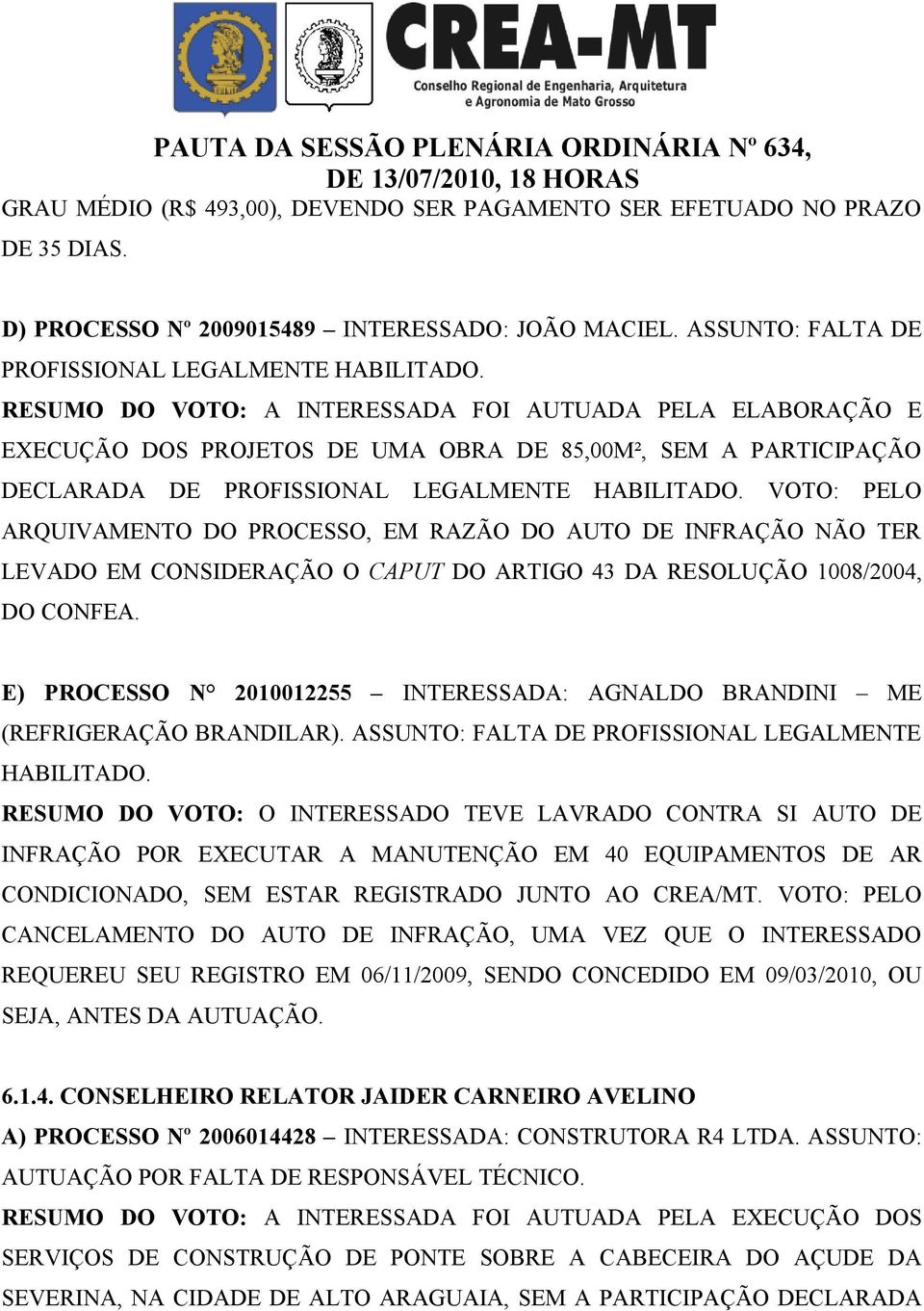 VOTO: PELO ARQUIVAMENTO DO PROCESSO, EM RAZÃO DO AUTO DE INFRAÇÃO NÃO TER LEVADO EM CONSIDERAÇÃO O CAPUT DO ARTIGO 43 DA RESOLUÇÃO 1008/2004, DO CONFEA.