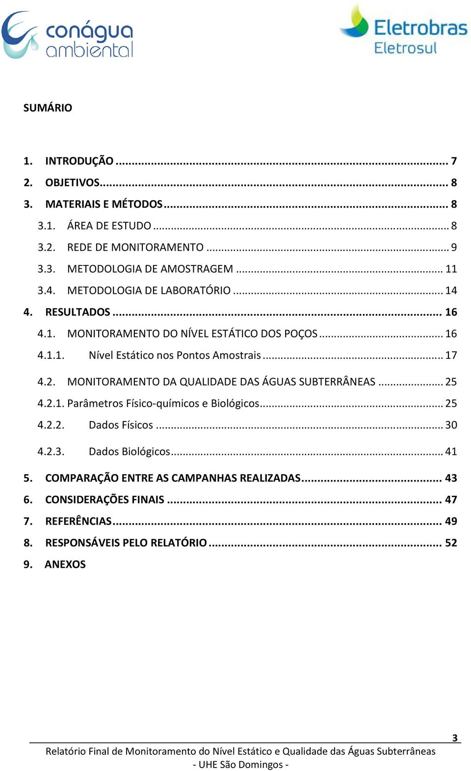 .. 17 4.2. MONITORAMENTO DA QUALIDADE DAS ÁGUAS SUBTERRÂNEAS... 25 4.2.1. Parâmetros Físico-químicos e Biológicos... 25 4.2.2. Dados Físicos... 30