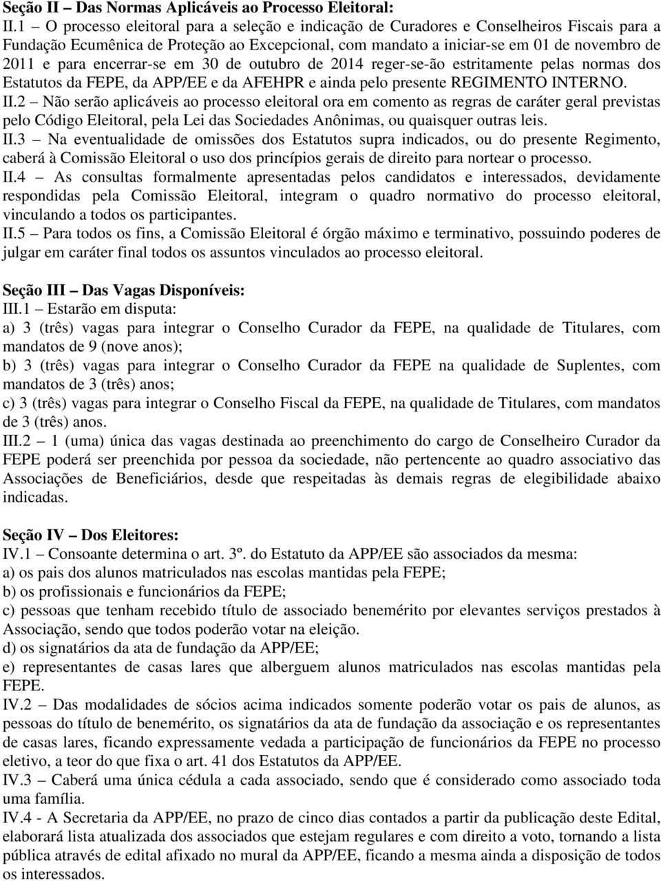 encerrar-se em 30 de outubro de 2014 reger-se-ão estritamente pelas normas dos Estatutos da FEPE, da APP/EE e da AFEHPR e ainda pelo presente REGIMENTO INTERNO. II.