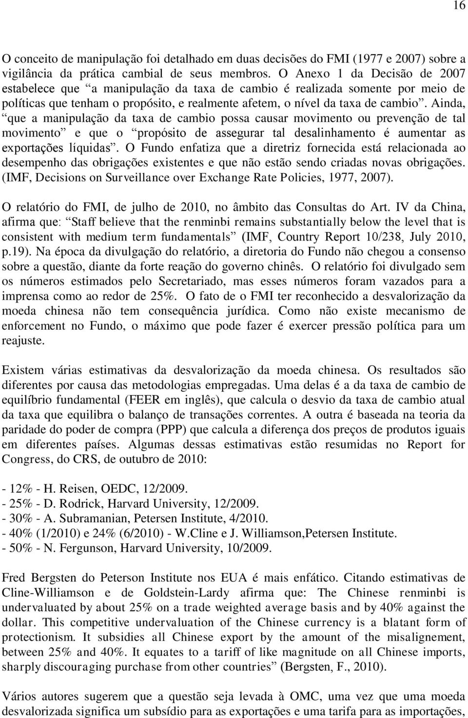 Ainda, que a manipulação da taxa de cambio possa causar movimento ou prevenção de tal movimento e que o propósito de assegurar tal desalinhamento é aumentar as exportações líquidas.