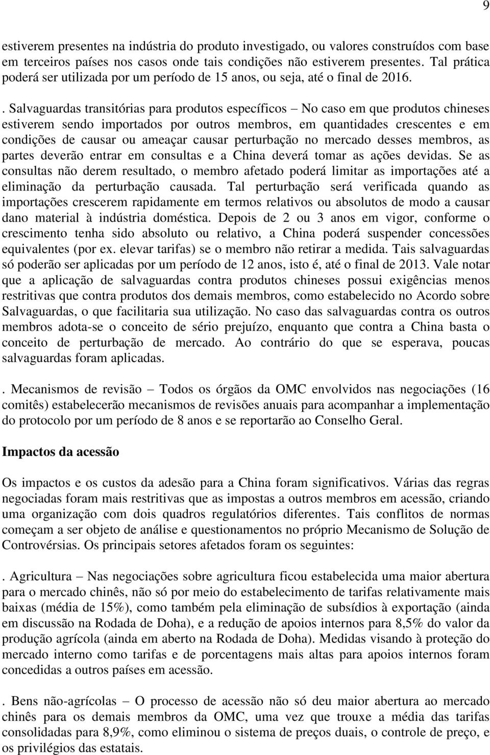 . Salvaguardas transitórias para produtos específicos No caso em que produtos chineses estiverem sendo importados por outros membros, em quantidades crescentes e em condições de causar ou ameaçar