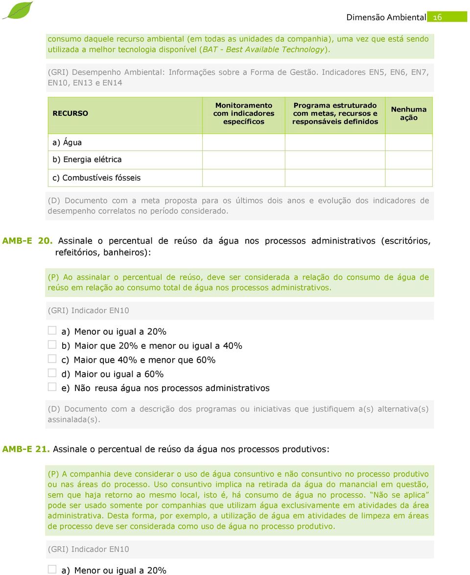 Indicadores EN5, EN6, EN7, EN10, EN13 e EN14 RECURSO Monitoramento com indicadores específicos Programa estruturado com metas, recursos e responsáveis definidos Nenhuma ação a) Água b) Energia