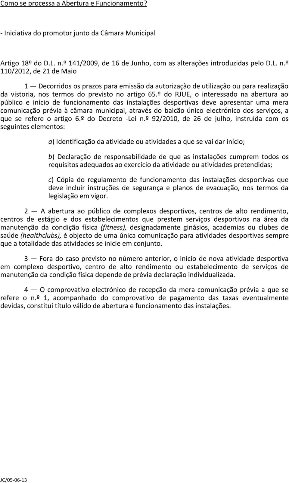 º 110/2012, de 21 de Maio 1 Decorridos os prazos para emissão da autorização de utilização ou para realização da vistoria, nos termos do previsto no artigo 65.