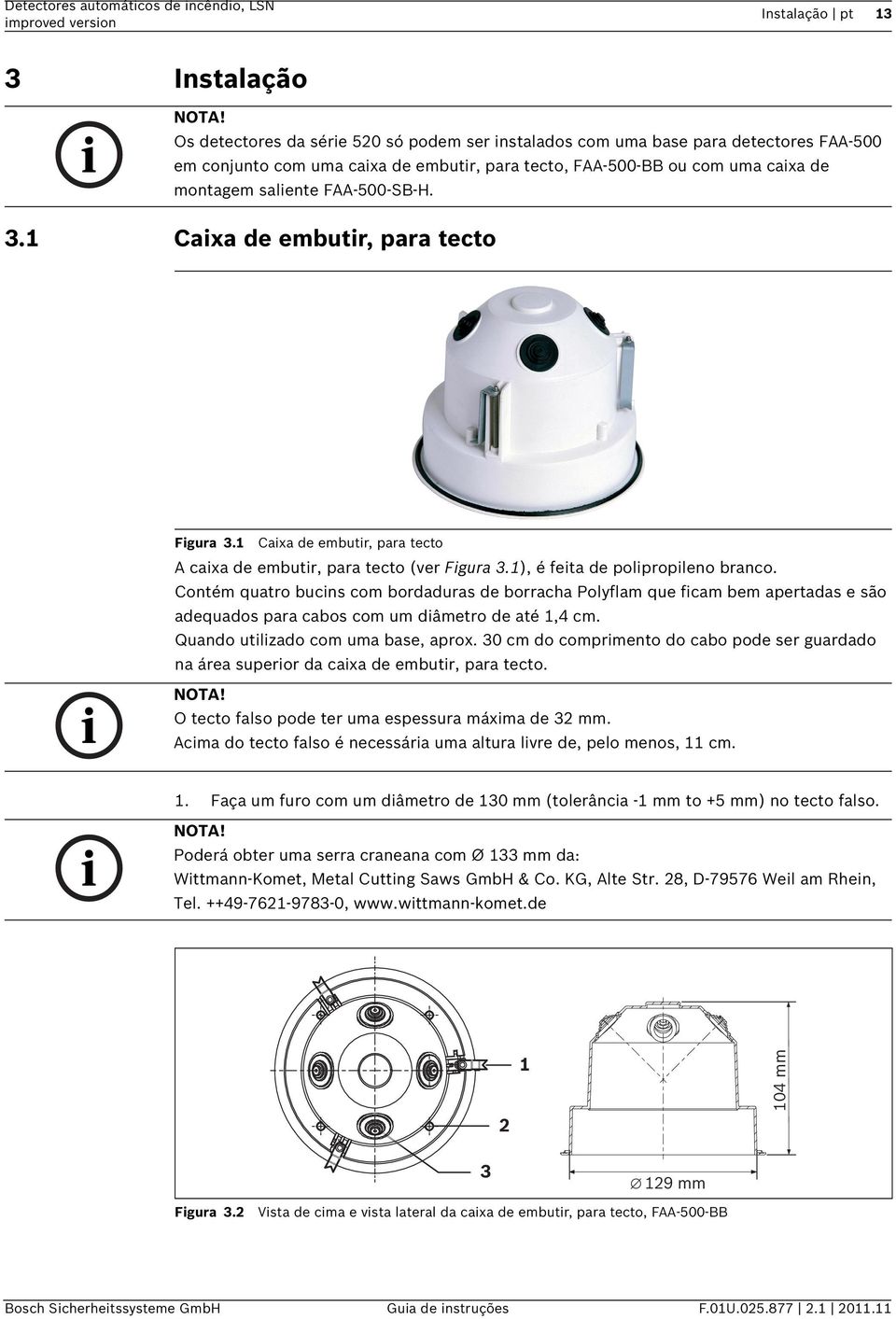 1), é feita de polipropileno branco. Contém quatro bucins com bordaduras de borracha Polyflam que ficam bem apertadas e são adequados para cabos com um diâmetro de até 1,4 cm.