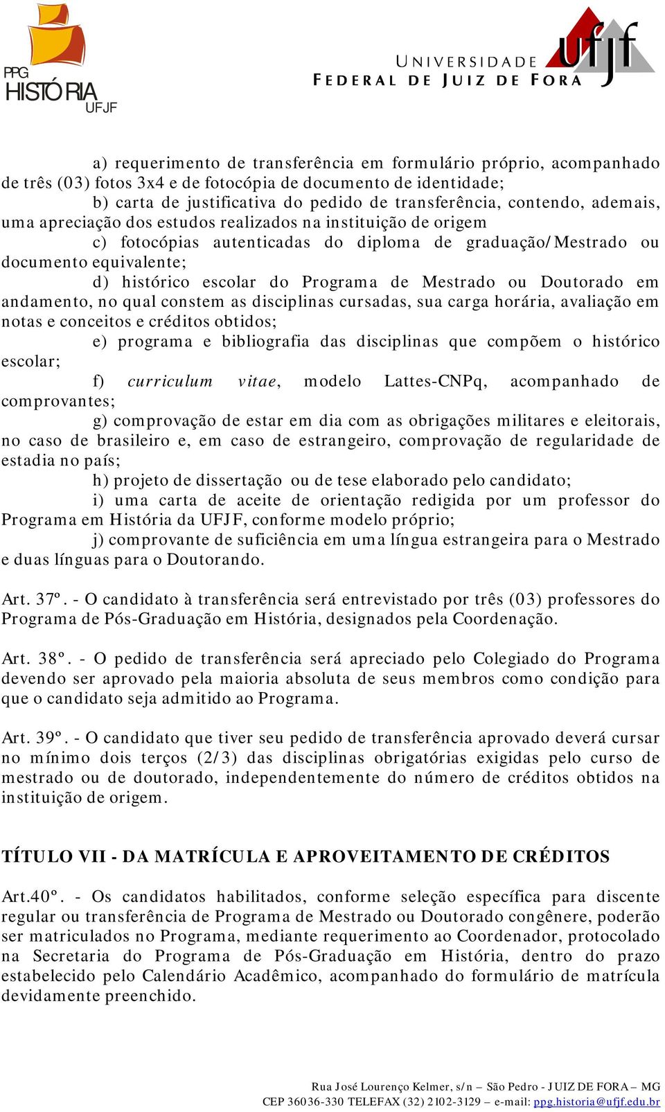 Mestrado ou Doutorado em andamento, no qual constem as disciplinas cursadas, sua carga horária, avaliação em notas e conceitos e créditos obtidos; e) programa e bibliografia das disciplinas que