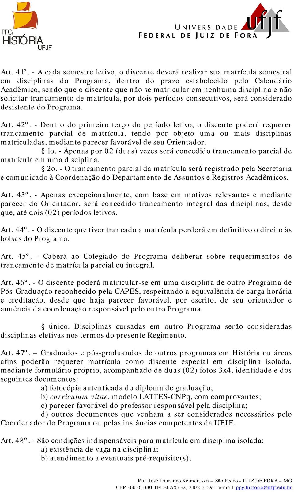 matricular em nenhuma disciplina e não solicitar trancamento de matrícula, por dois períodos consecutivos, será considerado desistente do Programa. Art. 42º.