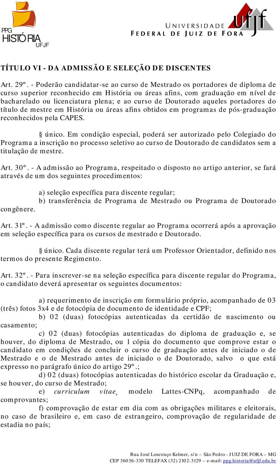 de Doutorado aqueles portadores do título de mestre em História ou áreas afins obtidos em programas de pós-graduação reconhecidos pela CAPES. único.