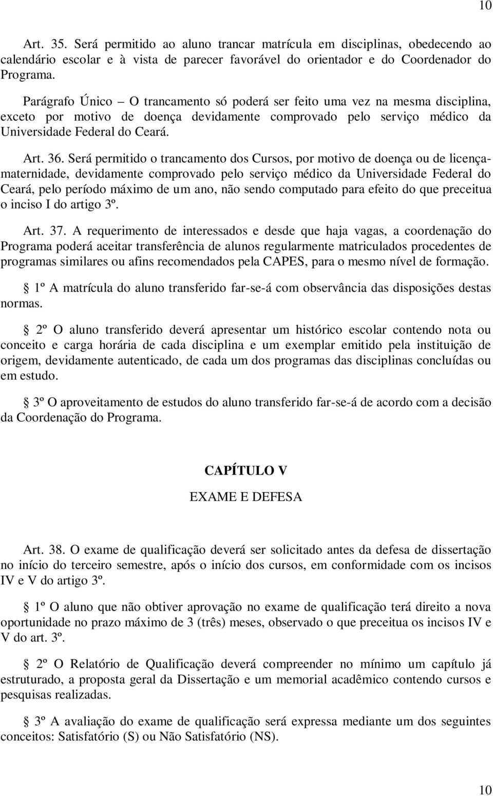 Será permitido o trancamento dos Cursos, por motivo de doença ou de licençamaternidade, devidamente comprovado pelo serviço médico da Universidade Federal do Ceará, pelo período máximo de um ano, não