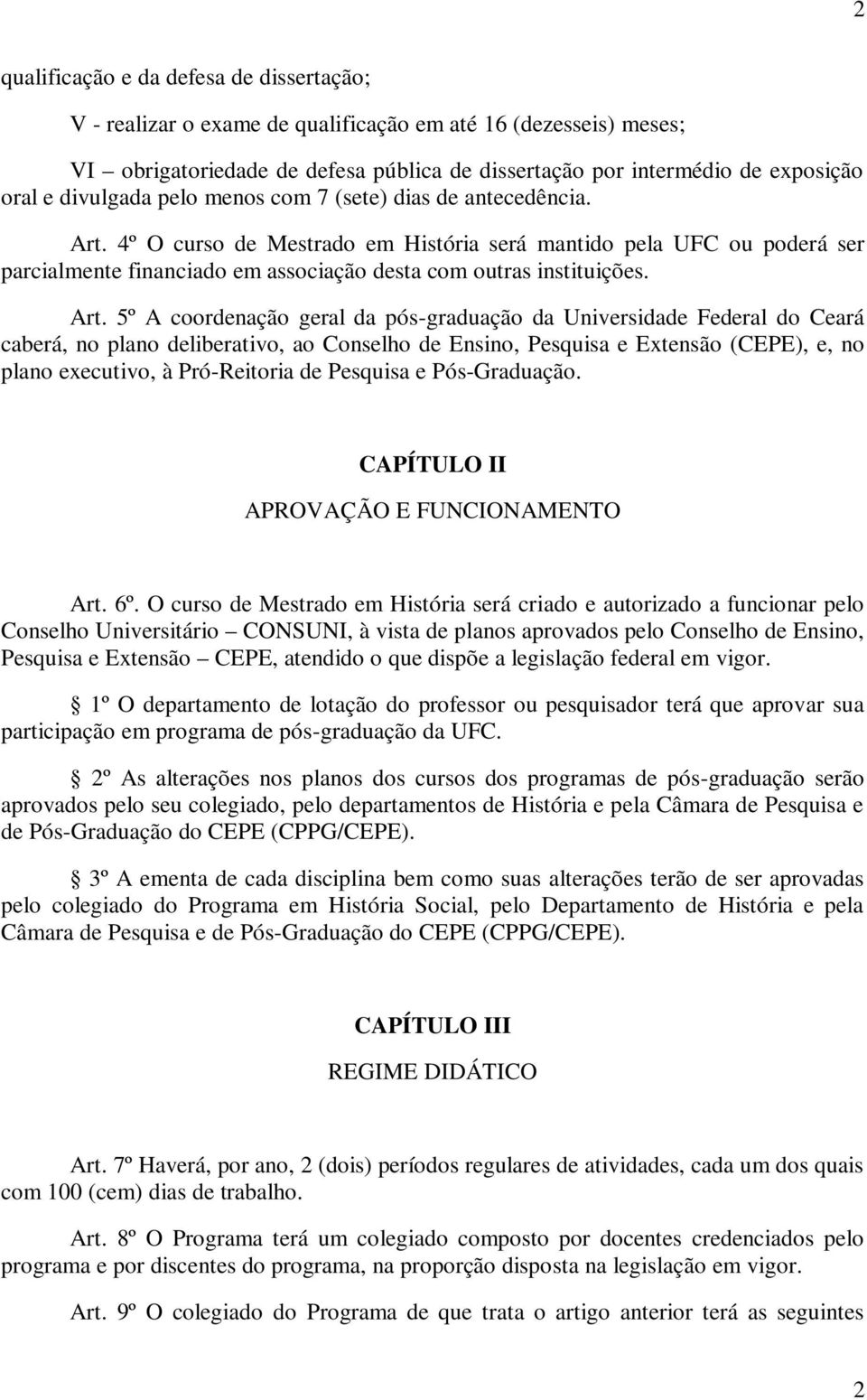 Art. 5º A coordenação geral da pós-graduação da Universidade Federal do Ceará caberá, no plano deliberativo, ao Conselho de Ensino, Pesquisa e Extensão (CEPE), e, no plano executivo, à Pró-Reitoria