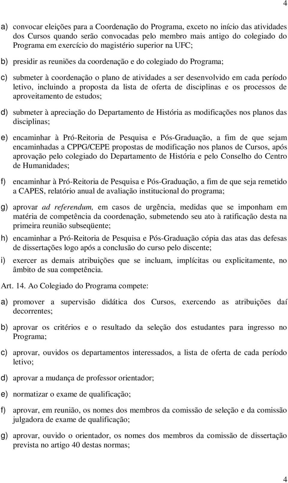 lista de oferta de disciplinas e os processos de aproveitamento de estudos; d) submeter à apreciação do Departamento de História as modificações nos planos das disciplinas; e) encaminhar à