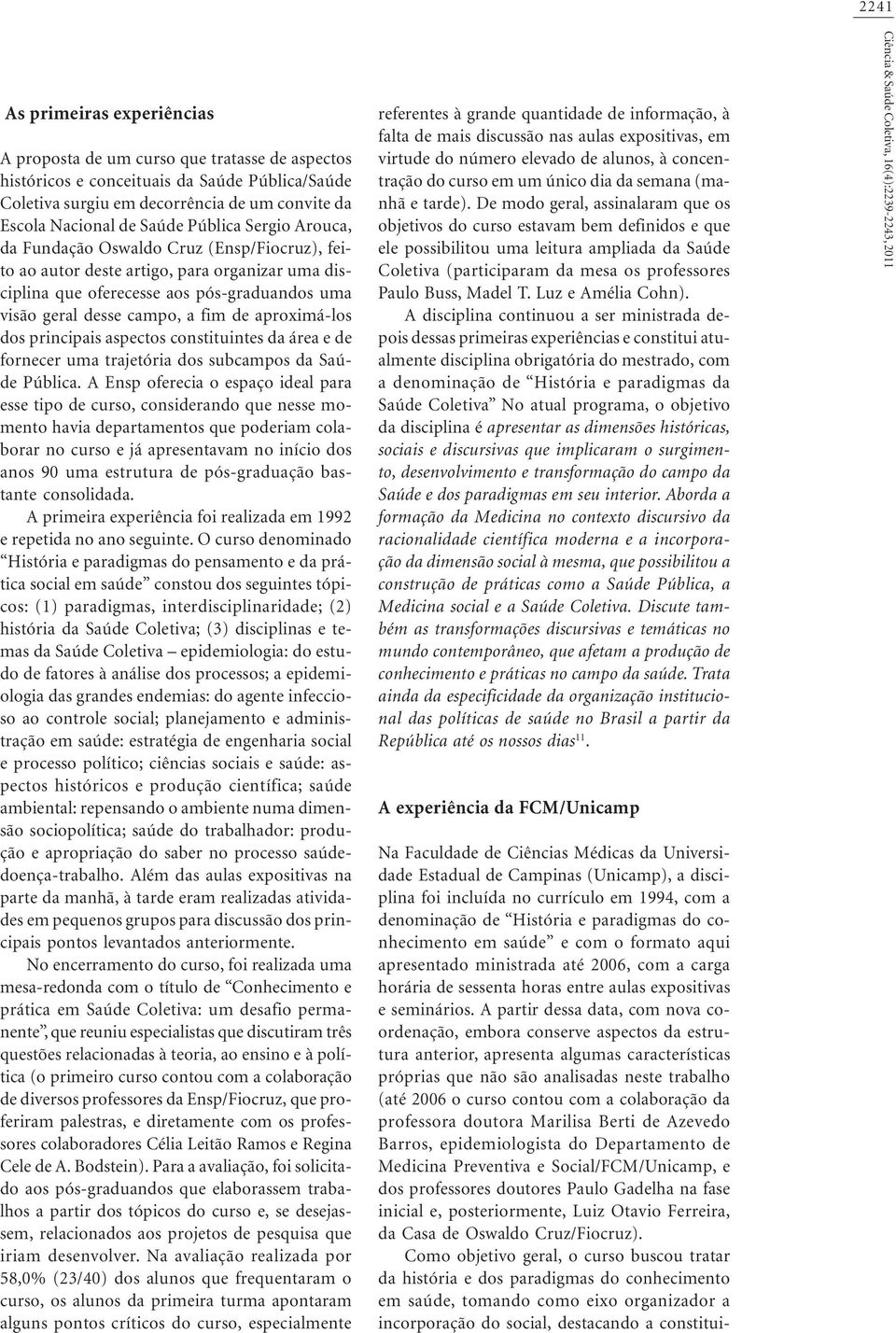 aproximá-los dos principais aspectos constituintes da área e de fornecer uma trajetória dos subcampos da Saúde Pública.