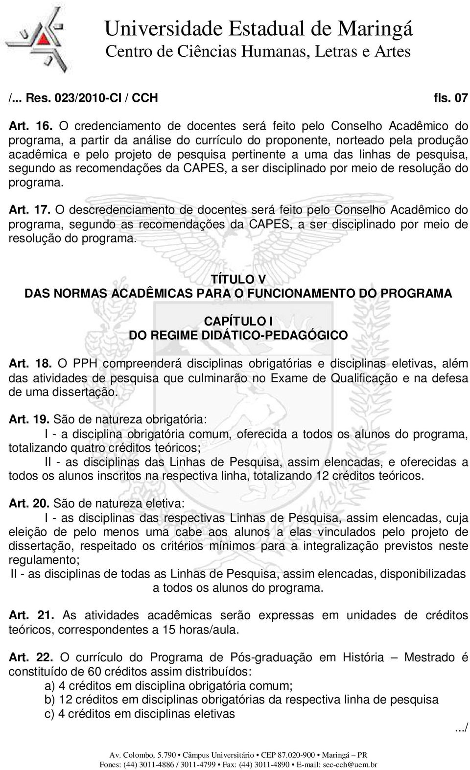 uma das linhas de pesquisa, segundo as recomendações da CAPES, a ser disciplinado por meio de resolução do programa. Art. 17.