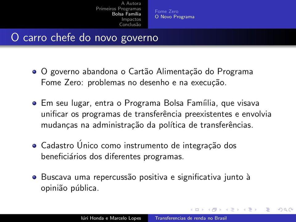 Em seu lugar, entra o Programa Bolsa Famíilia, que visava unificar os programas de transferência preexistentes e envolvia