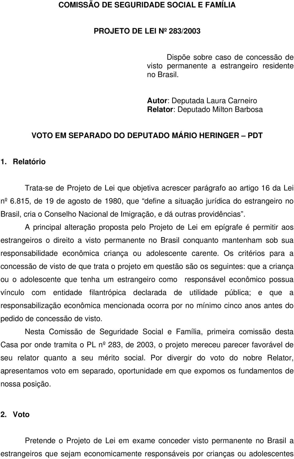 Relatório Trata-se de Projeto de Lei que objetiva acrescer parágrafo ao artigo 16 da Lei nº 6.