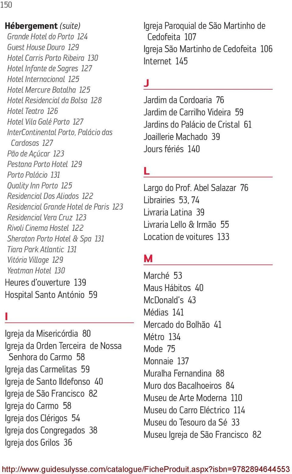 Dos Aliados 122 Residencial Grande Hotel de Paris 123 Residencial Vera Cruz 123 Rivoli Cinema Hostel 122 Sheraton Porto Hotel & Spa 131 Tiara Park Atlantic 131 Vitória Village 129 Yeatman Hotel 130