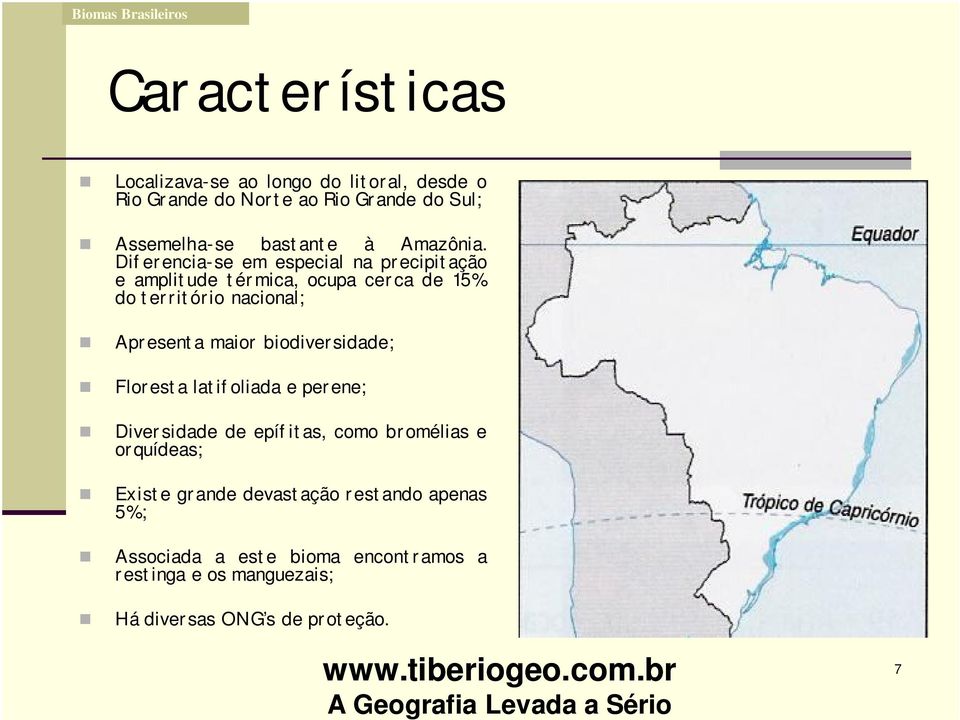 Diferencia-se em especial na precipitação e amplitude térmica, ocupa cerca de 15% do território nacional; Apresenta maior