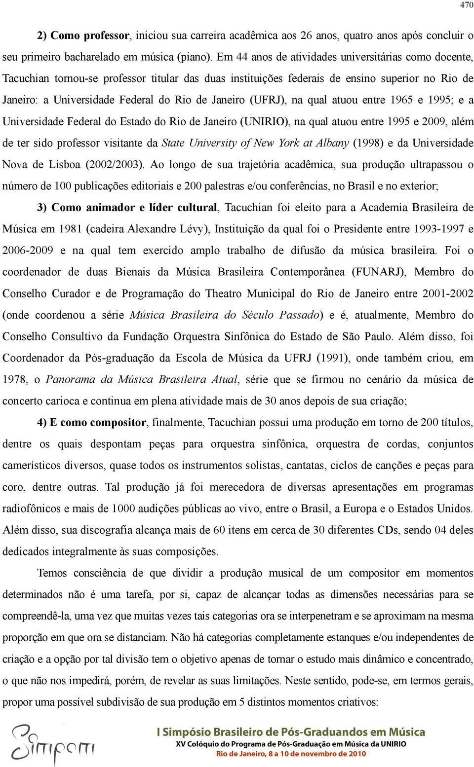 Janeiro (UFRJ), na qual atuou entre 1965 e 1995; e a Universidade Federal do Estado do Rio de Janeiro (UNIRIO), na qual atuou entre 1995 e 2009, além de ter sido professor visitante da State