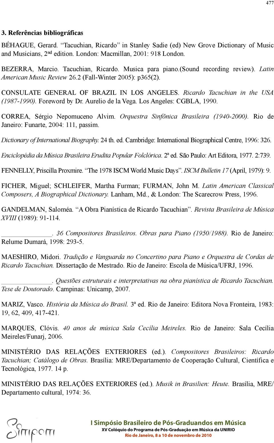Ricardo Tacuchian in the USA (1987-1990). Foreword by Dr. Aurelio de la Vega. Los Angeles: CGBLA, 1990. CORREA, Sérgio Nepomuceno Alvim. Orquestra Sinfônica Brasileira (1940-2000).