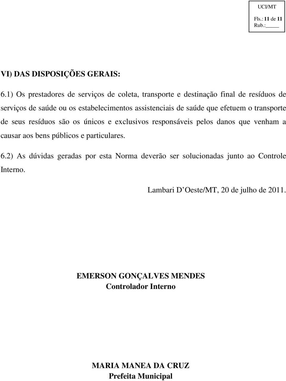 assistenciais de saúde que efetuem o transporte de seus resíduos são os únicos e exclusivos responsáveis pelos danos que venham a causar