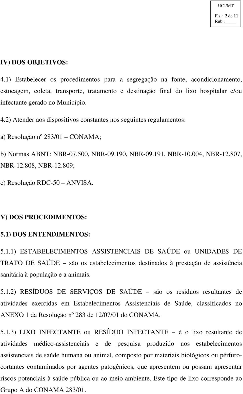 2) Atender aos dispositivos constantes nos seguintes regulamentos: a) Resolução nº 283/01 CONAMA; b) Normas ABNT: NBR-07.500, NBR-09.190, NBR-09.191, NBR-10.004, NBR-12.807, NBR-12.808, NBR-12.