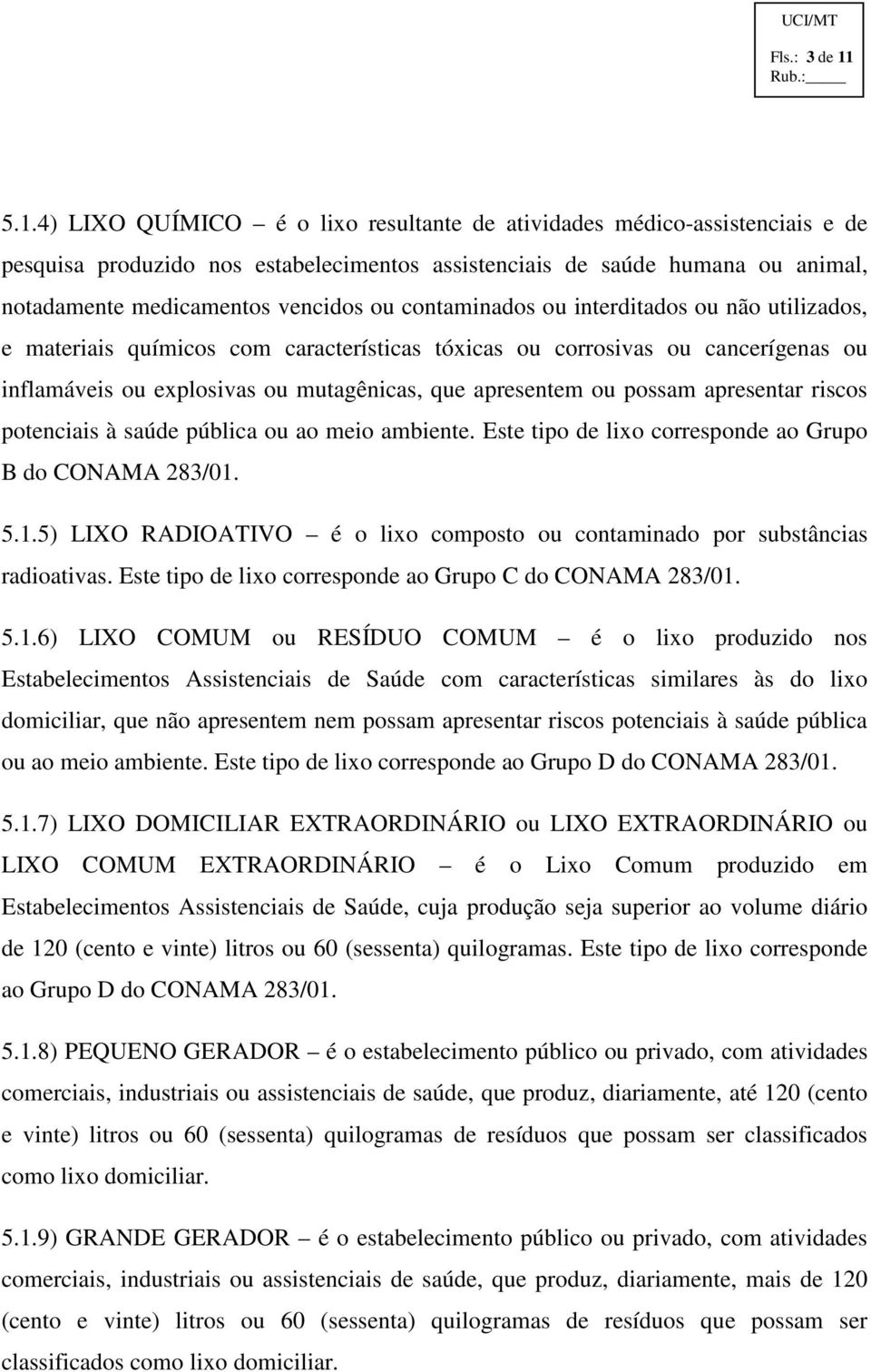 contaminados ou interditados ou não utilizados, e materiais químicos com características tóxicas ou corrosivas ou cancerígenas ou inflamáveis ou explosivas ou mutagênicas, que apresentem ou possam