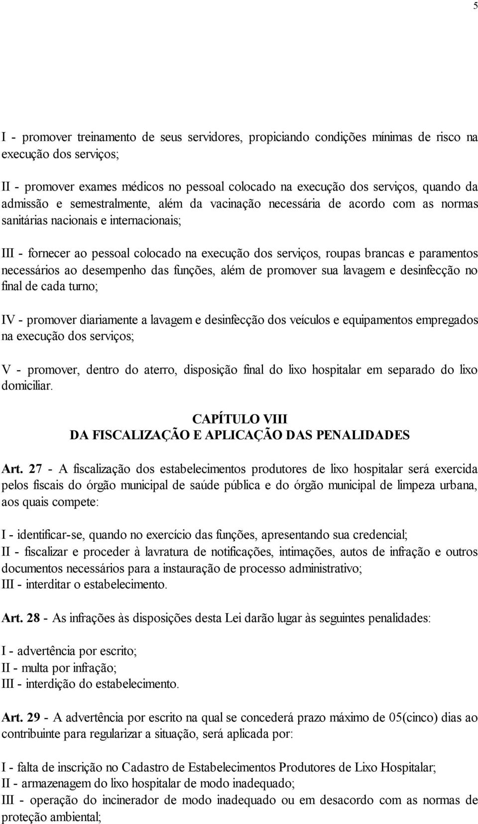 paramentos necessários ao desempenho das funções, além de promover sua lavagem e desinfecção no final de cada turno; IV - promover diariamente a lavagem e desinfecção dos veículos e equipamentos