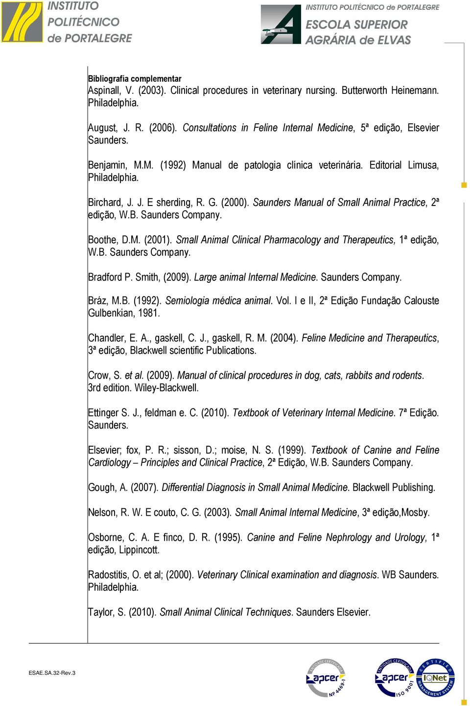 G. (2000). Saunders Manual of Small Animal Practice, 2ª edição, W.B. Saunders Company. Boothe, D.M. (2001). Small Animal Clinical Pharmacology and Therapeutics, 1ª edição, W.B. Saunders Company. Bradford P.