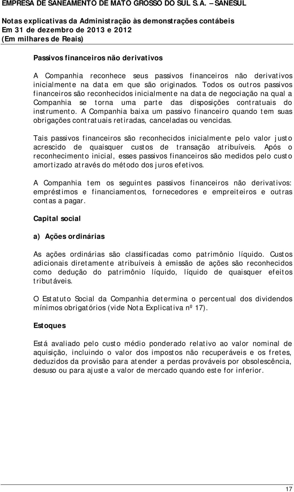 A Companhia baixa um passivo financeiro quando tem suas obrigações contratuais retiradas, canceladas ou vencidas.