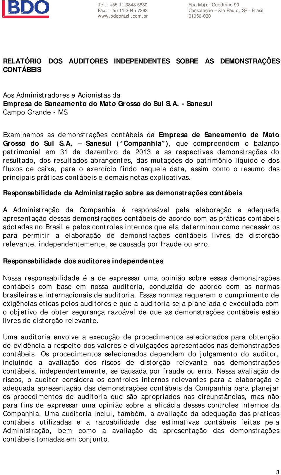 A. Sanesul ( Companhia ), que compreendem o balanço patrimonial em 31 de dezembro de 2013 e as respectivas demonstrações do resultado, dos resultados abrangentes, das mutações do patrimônio líquido e